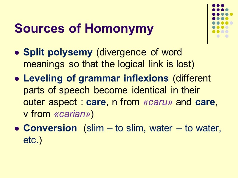 Sources of Homonymy Split polysemy (divergence of word meanings so that the logical link